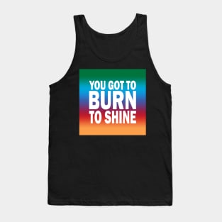 You Got to Burn to Shine If you are not sure, check out our FAQ. Tank Top